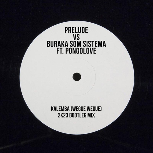 Prelude, Buraka Som Sistema, Pongolove - Kalemba (Wegue Wegue) 2k23 (Bootleg Mix)